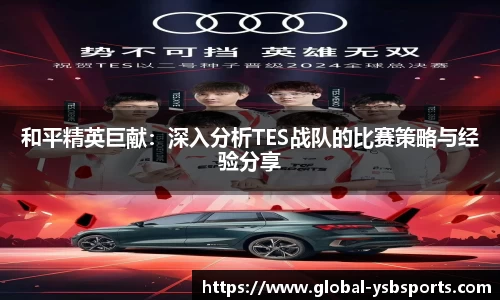 和平精英巨献：深入分析TES战队的比赛策略与经验分享
