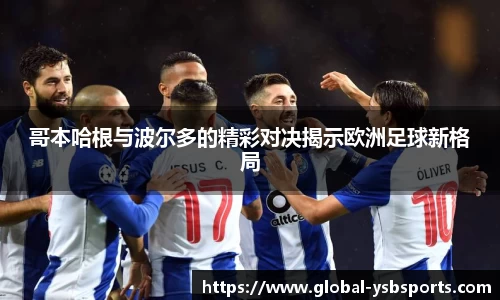 哥本哈根与波尔多的精彩对决揭示欧洲足球新格局